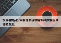 投资者提问公司有什么区块链专利[使用区块链的企业]